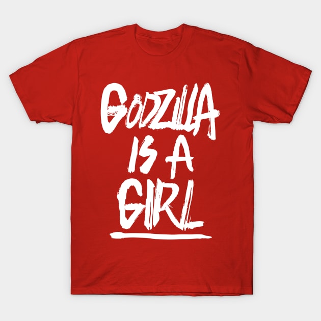 Godzilla is a Girl T-Shirt by artnessbyjustinbrown